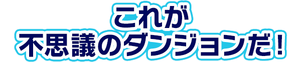 これが不思議のダンジョンだ!