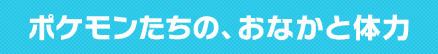 ポケモンたちの、おなかと体力