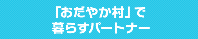 「おだやか村」で暮らすパートナー