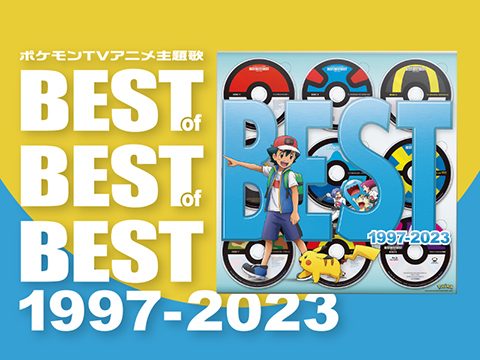 ポケモンTVアニメ主題歌 BEST OF BEST OF BEST 1997-2023」が登場 