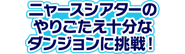 ニャースシアターのやりごたえ十分なダンジョンに挑戦!