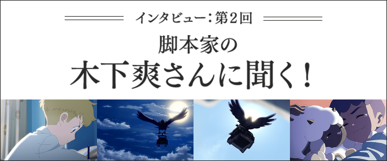 脚本家の木下爽さんに聞く！