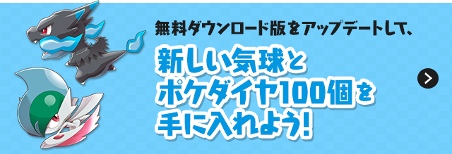 無料ダウンロード版をアップデートして、新しい気球とポケダイヤ100個を手に入れよう！