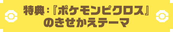 特典:『ポケモンピクロス』のきせかえテーマ