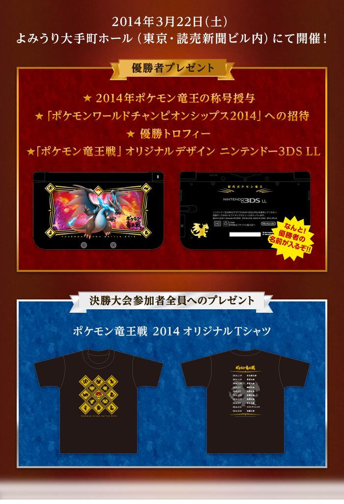 2014年3月22日（土）よみうり大手町ホール（東京・読売新聞ビル内）にて開催！2014年ポケモン竜王の称号授与
「ポケモンワールドチャンピオンシップス2014」への招待
優勝トロフィー
「ポケモン竜王戦」オリジナルデザイン ニンテンドー3DSLL