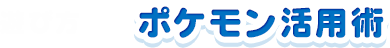 ポケモン活用術