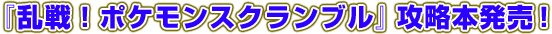 「乱戦!ポケモンスクランブル」攻略本発売!