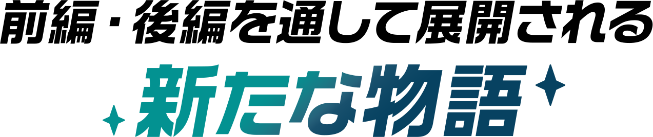 前編・後編を通して展開される新たな物語